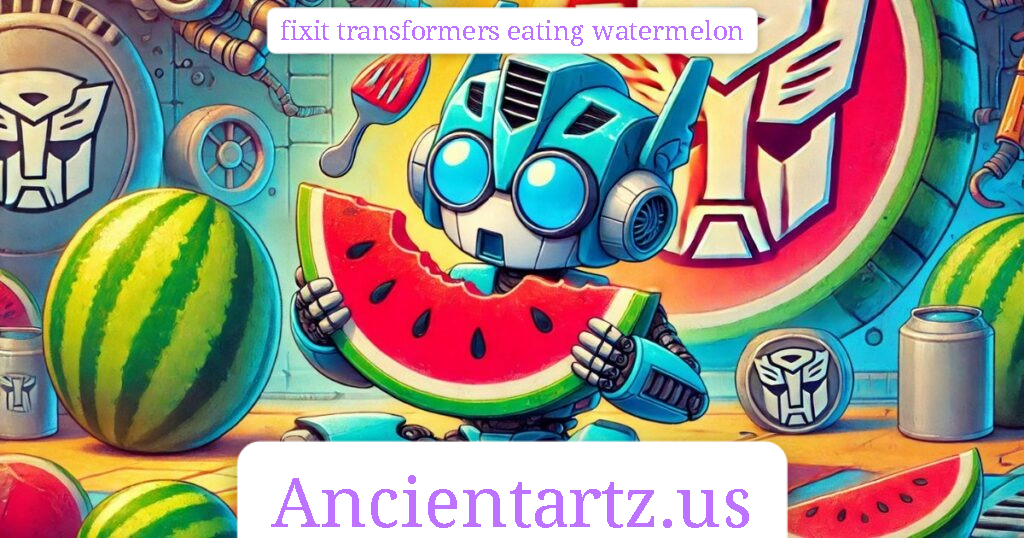 fixit transformers eating watermelon